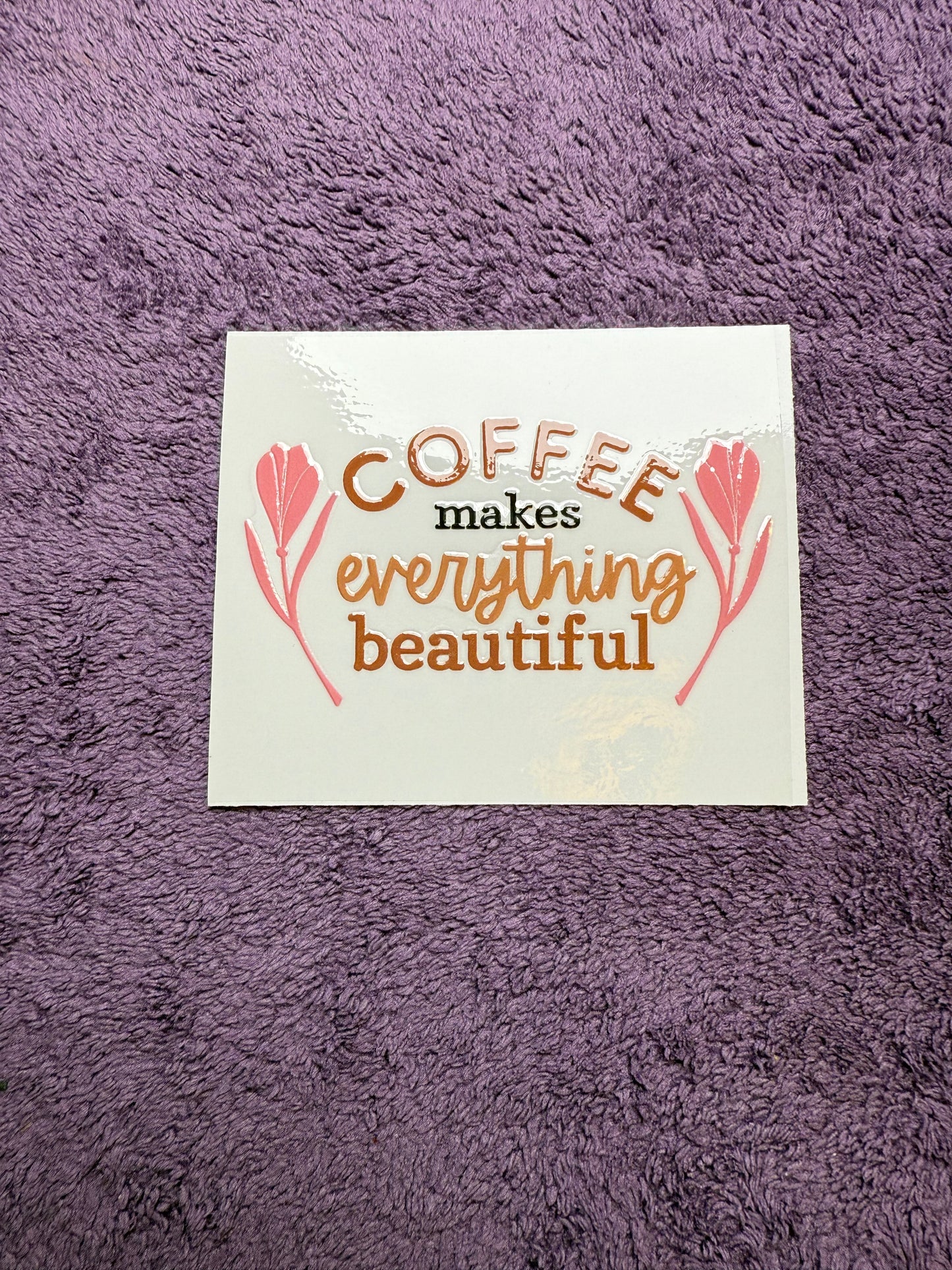 Coffee makes everything beautiful