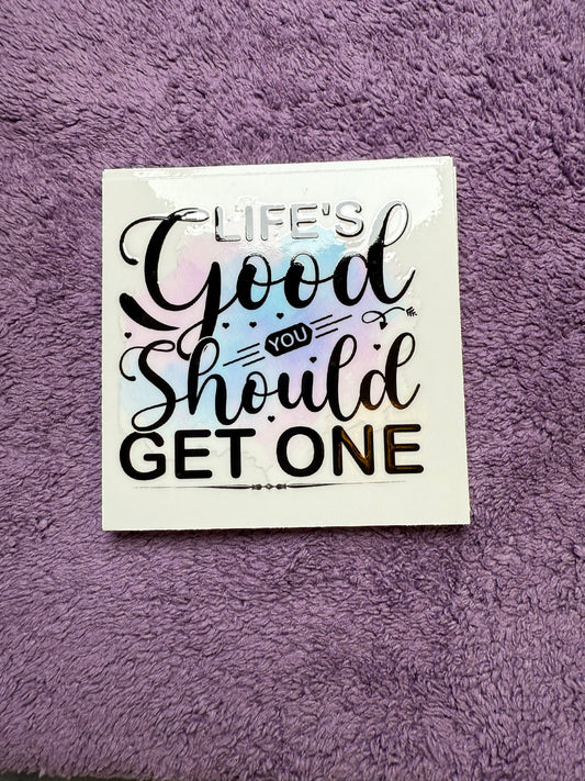 Life’s good. You should get one.