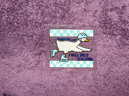 Sorry, I’m late. I was dillydallying goose.