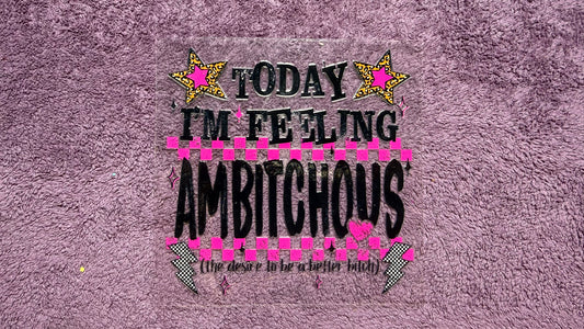 Today I’m feeling ambitchous, the desire to be a better bitch