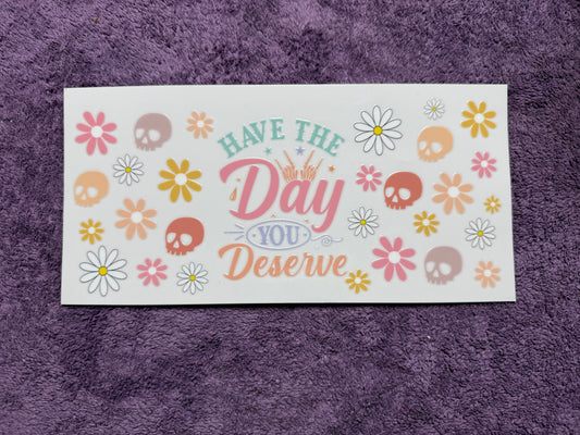 Have the day you deserve